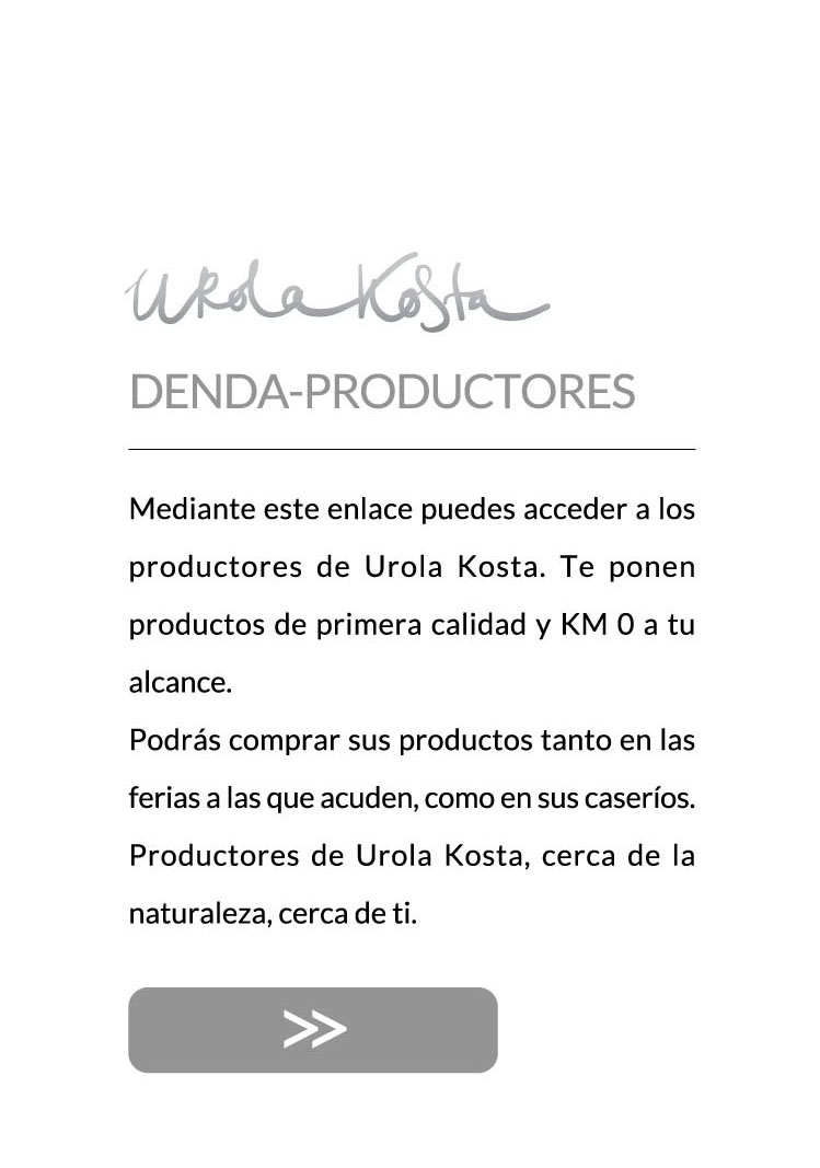 Mediante este enlace puedes acceder a los productores de Urola Kosta. Te ponen productos de primera calidad y KM 0 a tu alcance. Podr�s comprar sus productos tanto en las ferias a las que acuden, como en sus caser�os. Productores de Urola Kosta, cerca de la naturaleza, cerca de ti. 